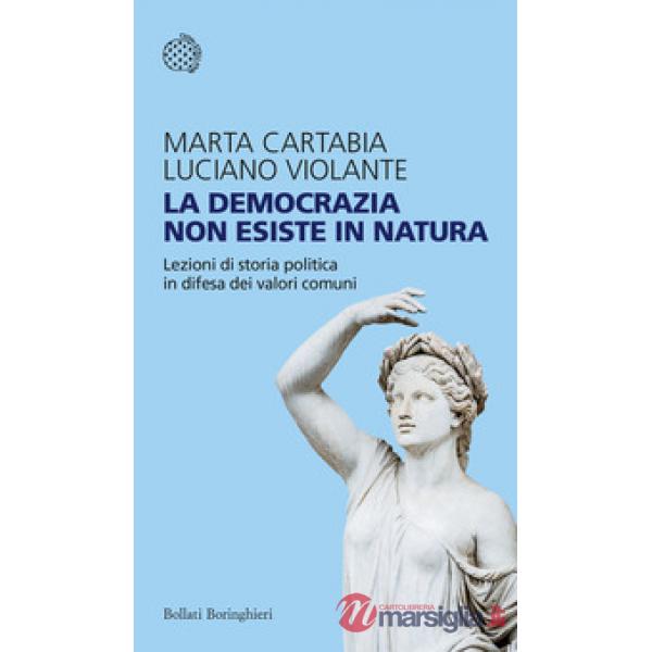 Democrazia non esiste in natura. Lezioni di storia politica in difesa dei valori comuni (La)