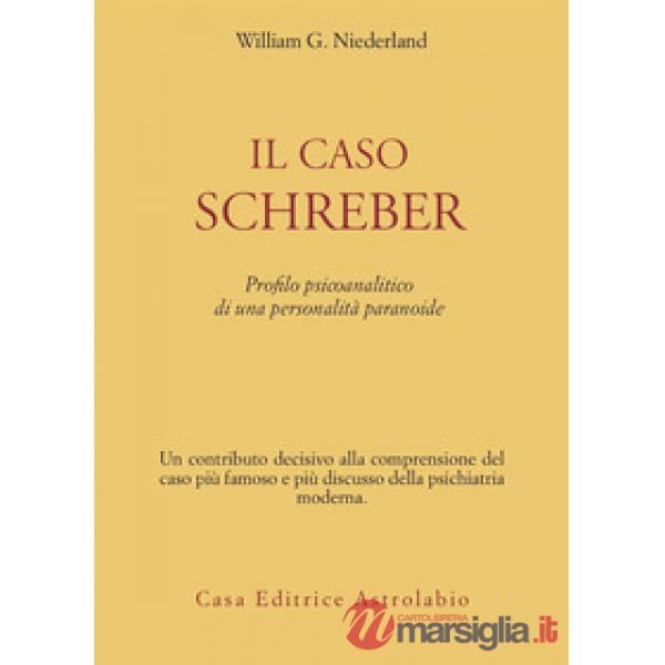 Caso Schreber. Profilo psicoanalitico di una personalità paranoide (Il)