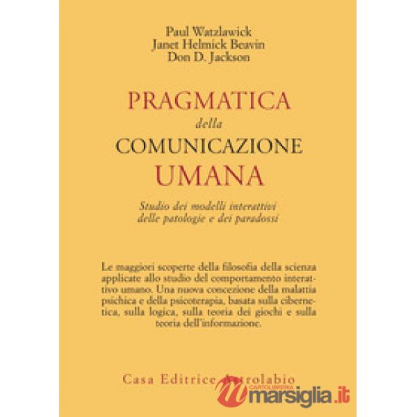 Pragmatica della comunicazione umana. Studio dei modelli interattivi, delle patologie e dei paradossi