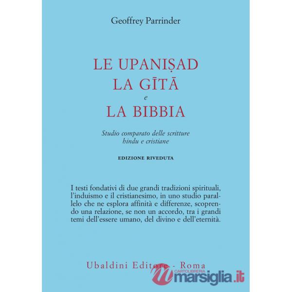 Upanishad, la Gita e la Bibbia. Studio comparato delle scritture hindu e cristiane (Le)
