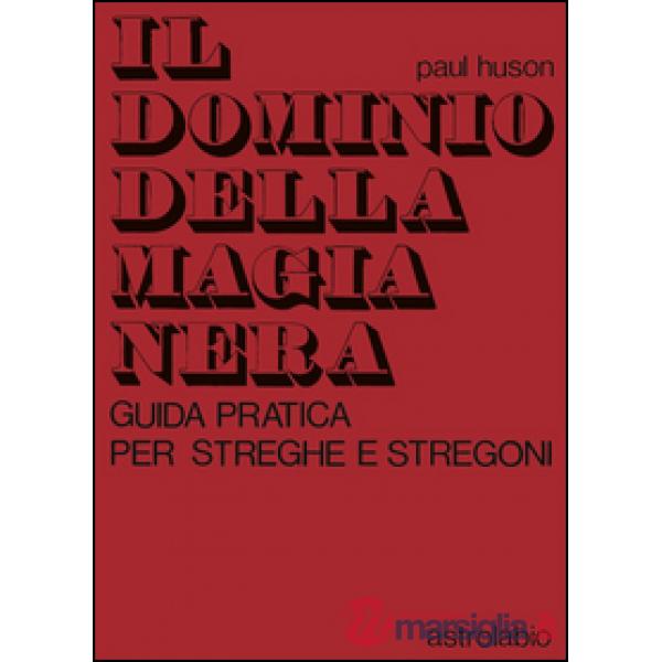 Dominio della magia nera. Guida pratica per streghe e stregoni (Il)
