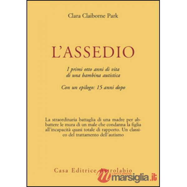 Assedio. I primi cinque anni di vita di una bambina autistica con un epilogo: quindici anni dopo (L')