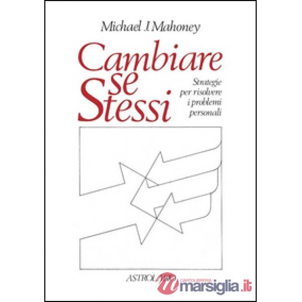 Cambiare se stessi. Strategie per risolvere i problemi personali
