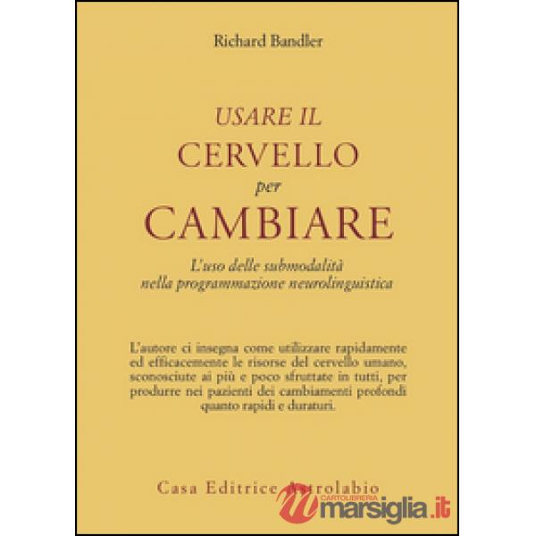 Usare il cervello per cambiare. L'uso delle submodalità nella programmazione neurolinguistica