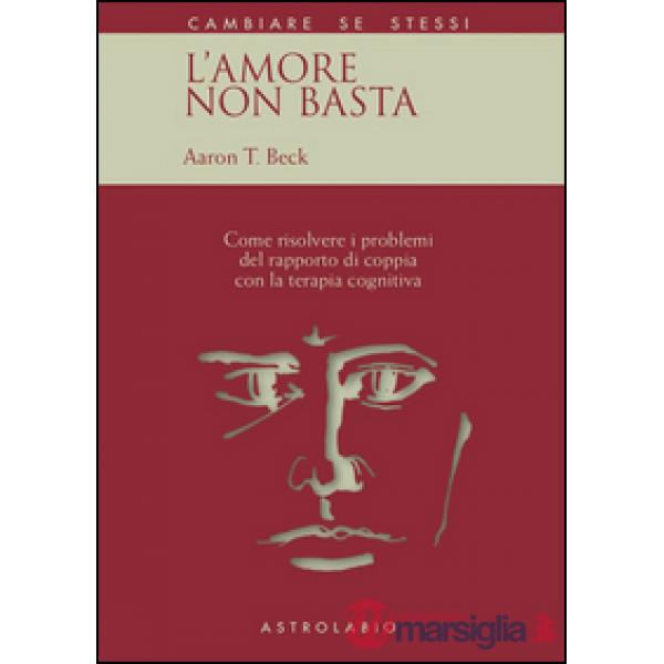 Amore non basta. Come risolvere i problemi del rapporto di coppia con la terapia cognitiva (L')