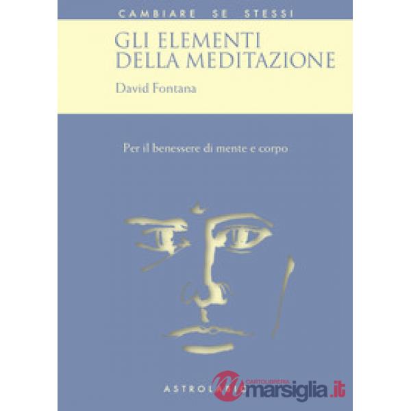 Elementi della meditazione. Per il benessere di mente e corpo (Gli)