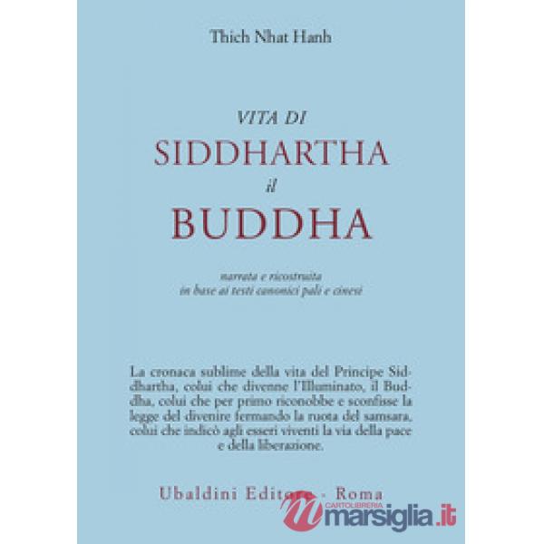 Vita di Siddhartha il Buddha. Narrata e ricostruita in base ai testi canonici pali e cinesi