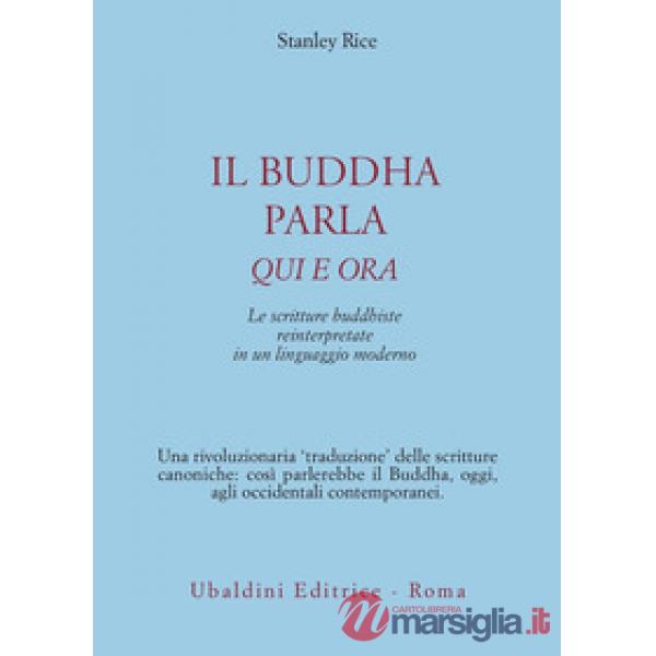 Buddha parla qui e ora. Le scritture buddhiste reinterpretate in un linguaggio moderno (Il)