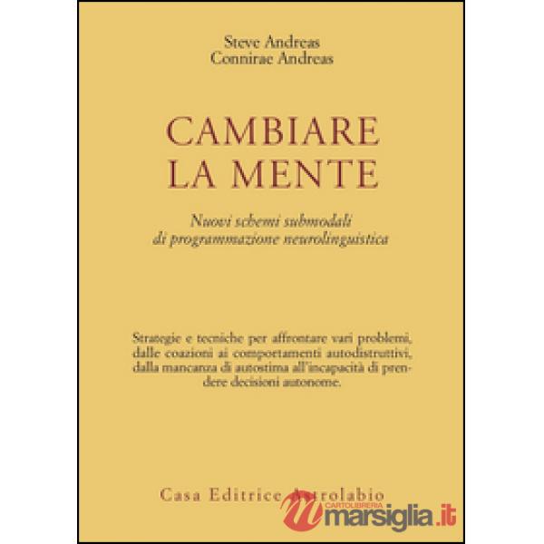 Cambiare la mente. Nuovi schemi submodali di programmazione neurolinguistica