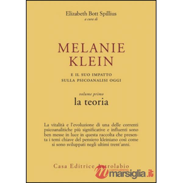 Melanie Klein e il suo impatto sulla psicoanalisi oggi. Vol. 1: La teoria