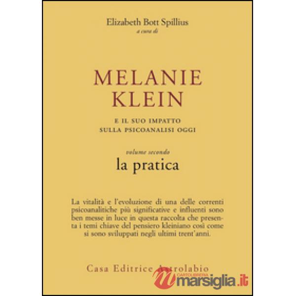 Melanie Klein e il suo impatto sulla psicoanalisi oggi. Vol. 2: La pratica