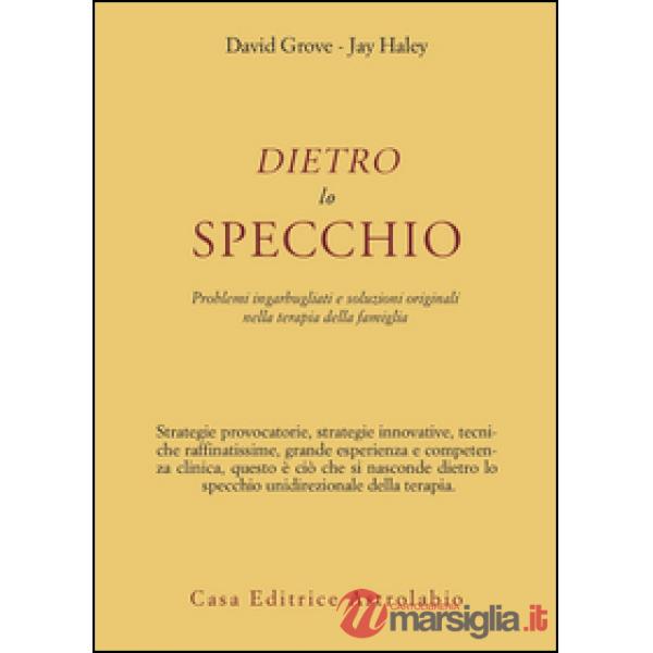 Dietro lo specchio. Problemi ingarbugliati e soluzioni originali nella terapia della famiglia