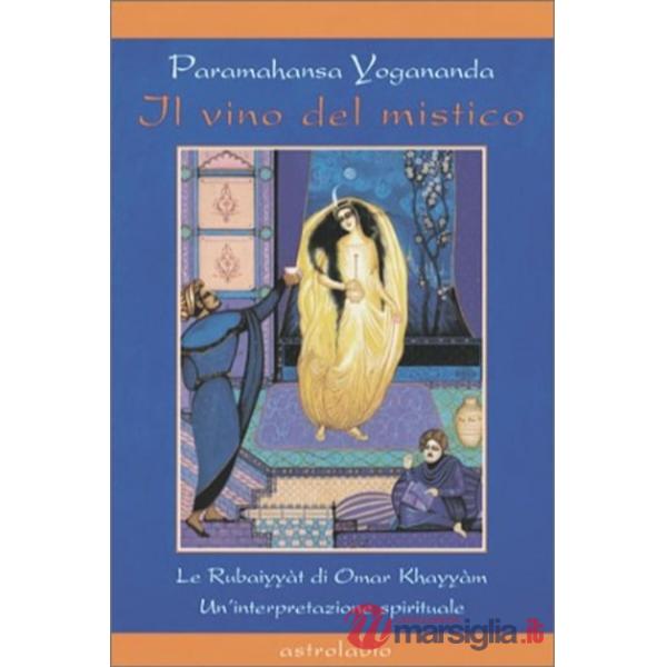 Vino del mistico. Le Rubaiyyàt di Omar Khayyàm. Un'interpretazione spirituale (Il)