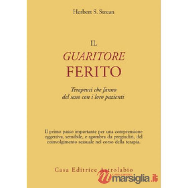 Guaritore ferito. Terapeuti che fanno del sesso con i loro pazienti (Il)