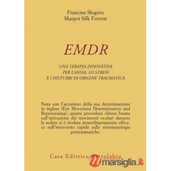 EMDR. Una terapia innovativa per il superamento dell'ansia, dello stress e dei disturbi di origine traumatica