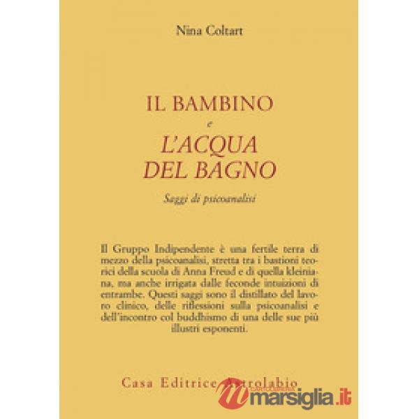 Bambino e l'acqua del bagno. Saggi di psicoanalisi (Il)