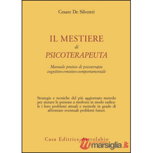 Mestiere di psicoterapeuta. Manuale pratico di psicoterapia cognitivo-emotivo-comportamentale (Il)