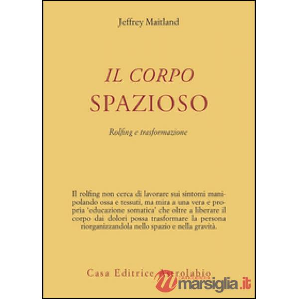 Corpo spazioso. Rolfing e trasformazione (Il)
