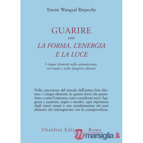 Guarire con la forma, l'energia e la luce. I cinque elementi nello sciamanesimo, nel tantra e nello dzogchen tibetani