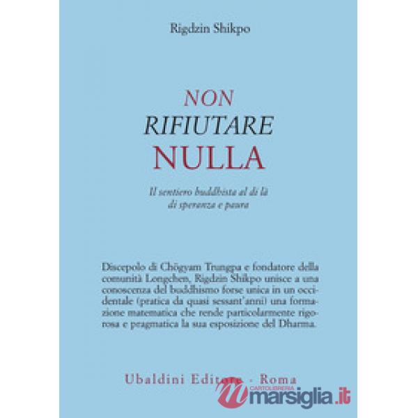 Non rifiutare nulla. Il sentiero buddhista al di là di speranza e paura
