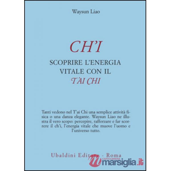 Ch'i. Scoprire l'energia vitale con il t'ai chi