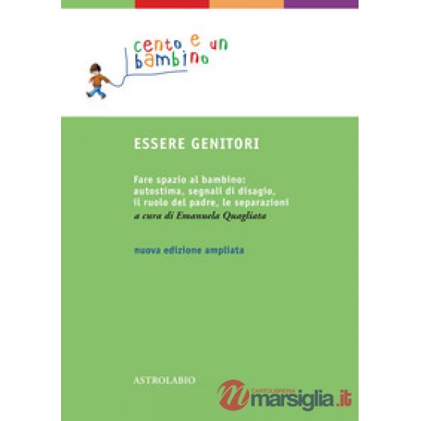 Essere genitori. Fare spazio al bambino: autostima, segnali di disagio, il ruolo del padre, le separazioni
