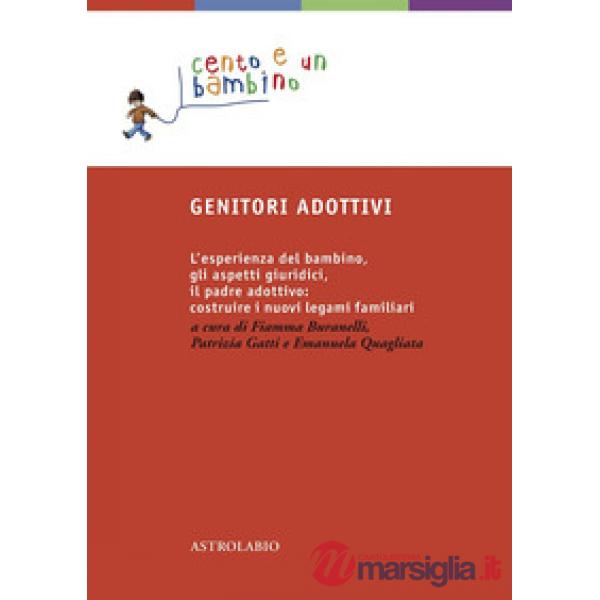 Genitori adottivi. L'esperienza del bambino, gli aspetti giuridici, il padre adottivo: costruire i nuovi legami familiari