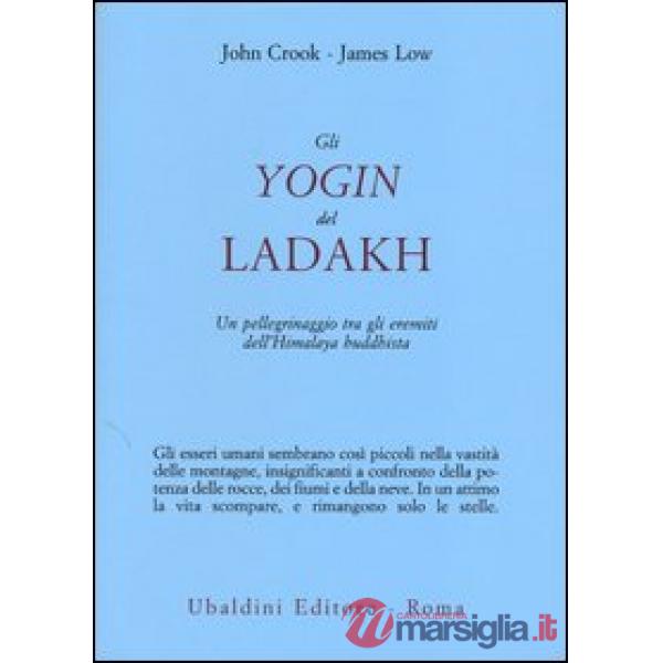 Yogin del Ladakh. Un pellegrinaggio tra gli eremiti dell'Himalaya buddhista (Gli)