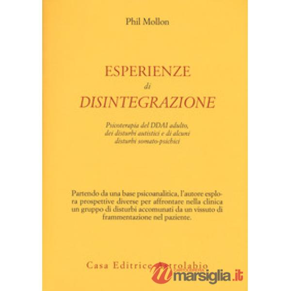 Esperienze di disintegrazione. Psicoterapia del DDAI adulto, dei disturbi autistici e di alcuni disturbi somato-psichici