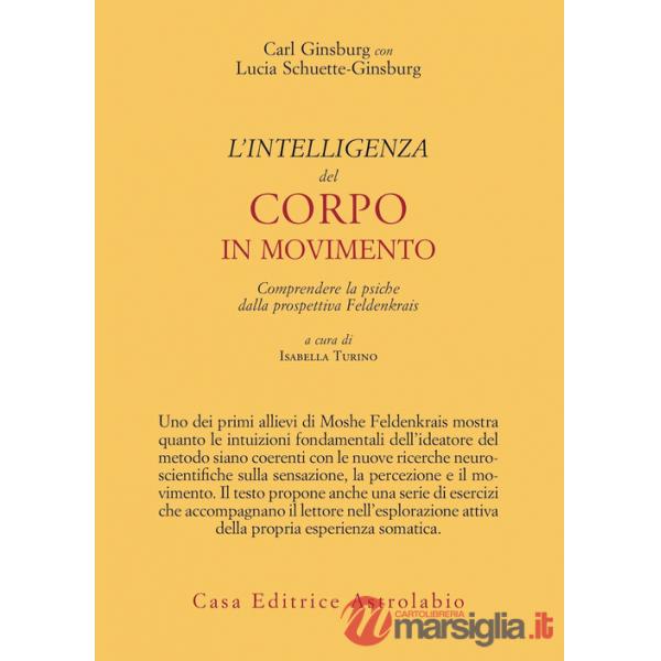 Intelligenza del corpo in movimento. Comprendere la psiche dalla prospettiva Feldenkrais (L')