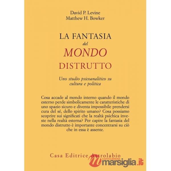Fantasia del mondo distrutto. Uno studio psicoanalitico su cultura e politica (La)