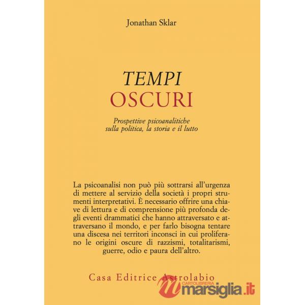 Tempi oscuri. Prospettive psicoanalitiche sulla politica, la storia e il lutto
