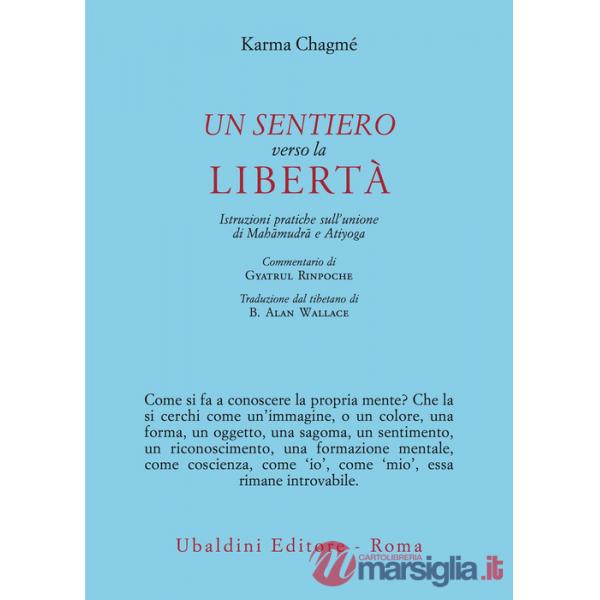 Sentiero verso la libertà. Istruzioni pratiche sull'unione di Mahâmudrâ e Atiyoga (Un)