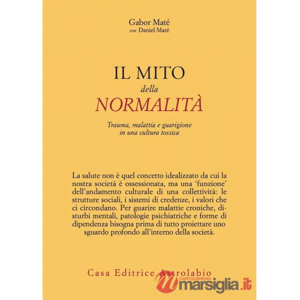 Mito della normalità. Trauma, malattia e guarigione in una cultura tossica (Il)