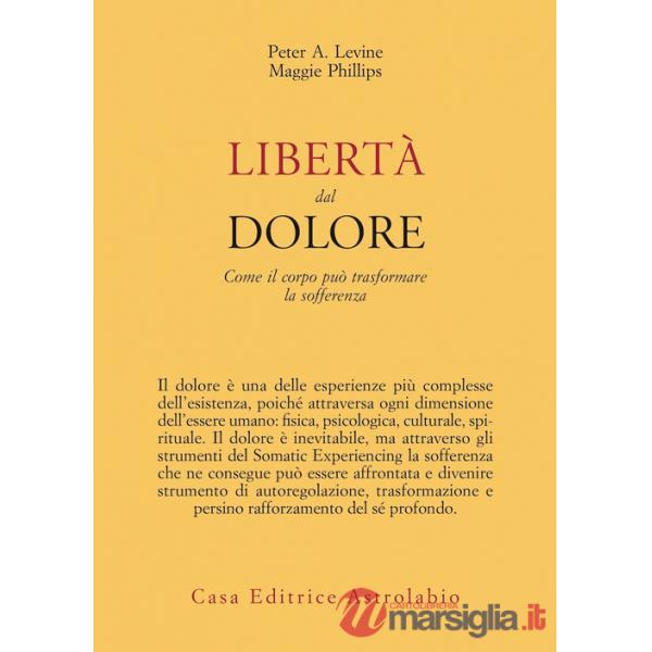 Libertà dal dolore. Come il corpo può trasformare la sofferenza