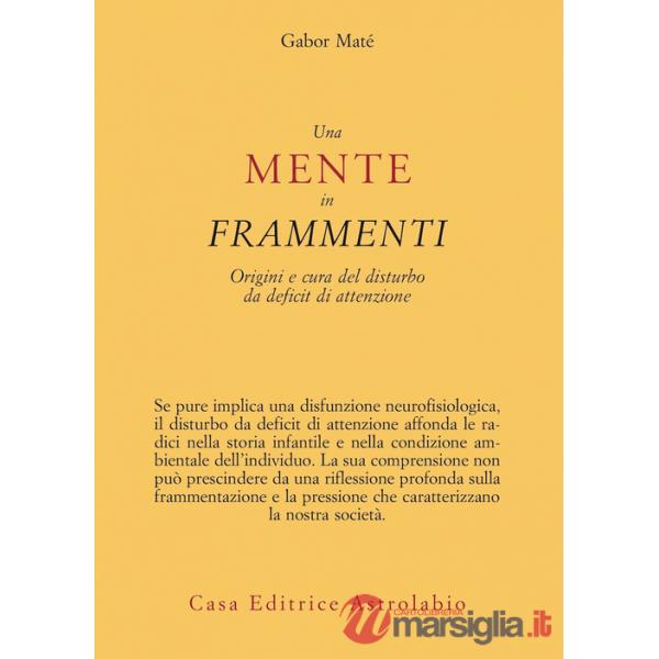 Mente in frammenti. Origini e cura del disturbo da deficit di attenzione (Una)