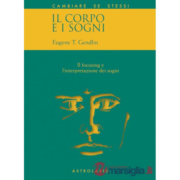 Corpo e i sogni. Il focusing e l'interpretazione dei sogni (Il)