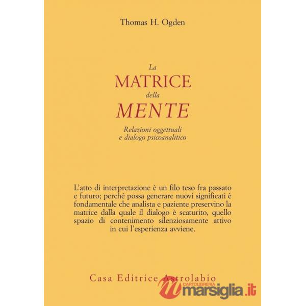 Matrice della mente. Relazioni oggettuali e dialogo psicoanalitico (La)