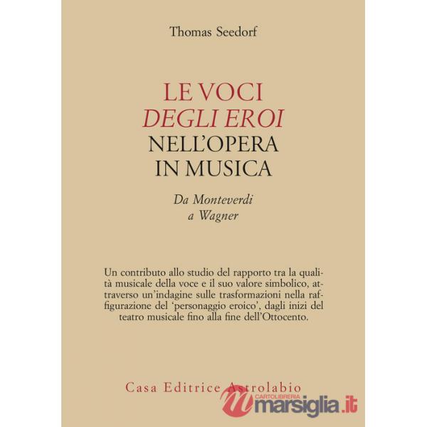 Voci degli eroi nell'opera in musica. Da Monteverdi a Wagner (Le)