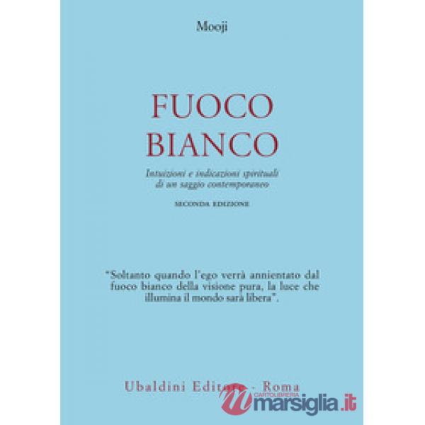 Fuoco bianco. Intuizioni e indicazioni spirituali di un saggio contemporaneo