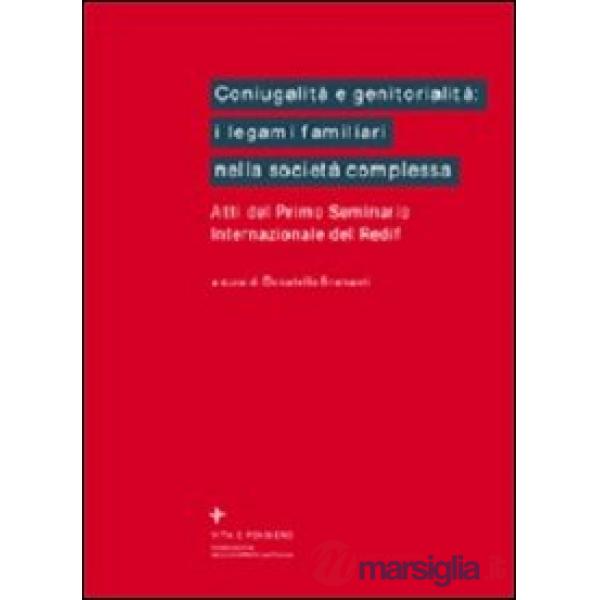 Coniugalità e genitorialità: i legami familiari nella società complessa. Atti de