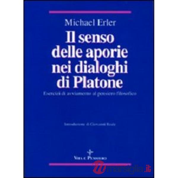 Senso delle aporie nei Dialoghi di Platone. Esercizi di avviamento al pensiero filosofico (Il)