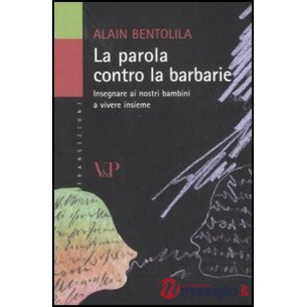 Parola contro la barbarie. Insegnare ai nostri bambini a vivere insieme (La)