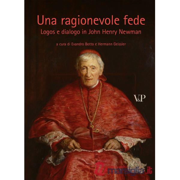 Ragionevole fede. Logos e dialogo in John Henry Newman (Una)