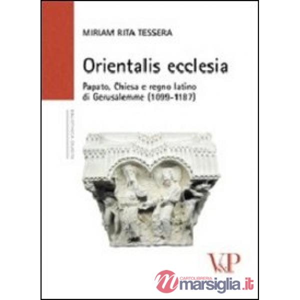 Orientalis ecclesia. Papato, Chiesa e regno latino di Gerusalemme (1099-1187)