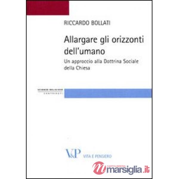 Allargare gli orizzonti dell'umano. Un approccio alla dottrina sociale della Chiesa
