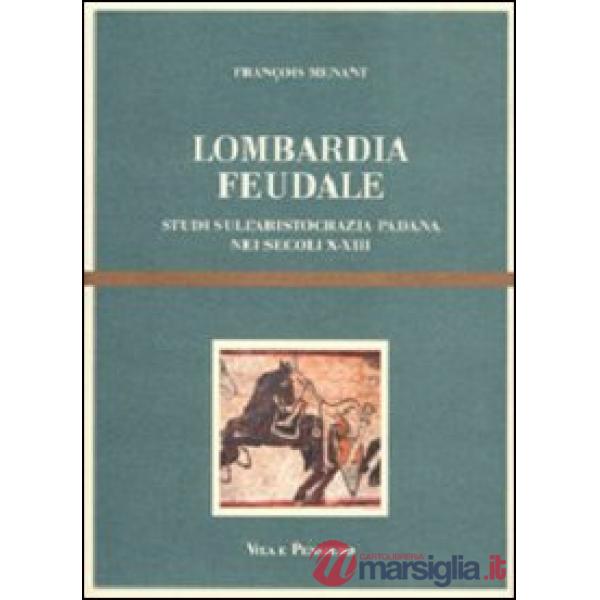 Lombardia feudale. Studi sull'aristocrazia padana nei secoli X-XIII