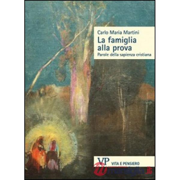 Famiglia alla prova. Parole della sapienza cristiana (La)
