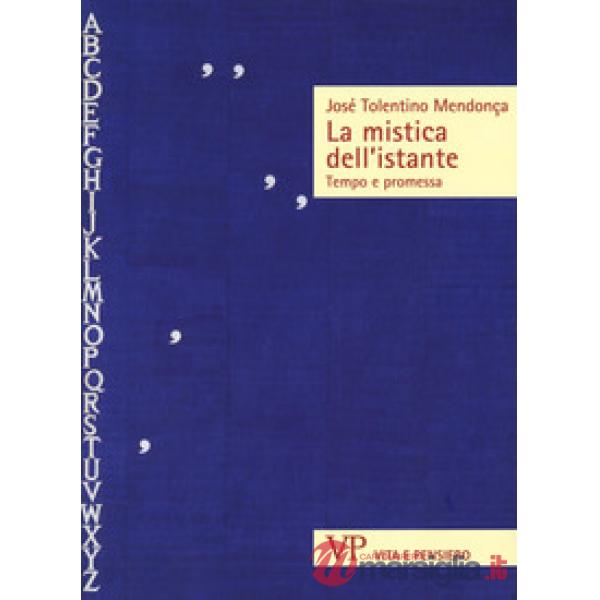Mistica dell'istante. Tempo e promessa (La)