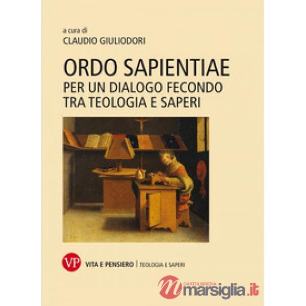 Ordo sapientiae. Per un dialogo fecondo tra teologia e saperi